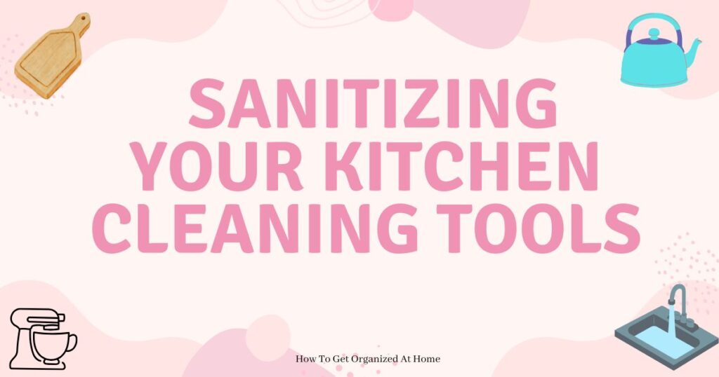 the wording: Ultimate Guide to Sanitizing Your Kitchen Cleaning Tools, on pink background with kitchen appliances in the corners.
