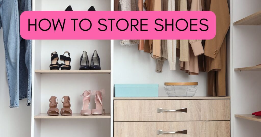 how to store shoes is written across an image of shoes in a closet