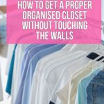 A Pinterest pin showing neatly hung shirts on a freestanding clothes rail with the text How To Get A Proper Organised Closet Without Touching The Walls