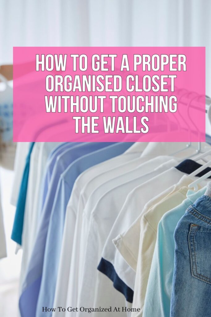 A Pinterest pin showing neatly hung shirts on a freestanding clothes rail with the text How To Get A Proper Organised Closet Without Touching The Walls