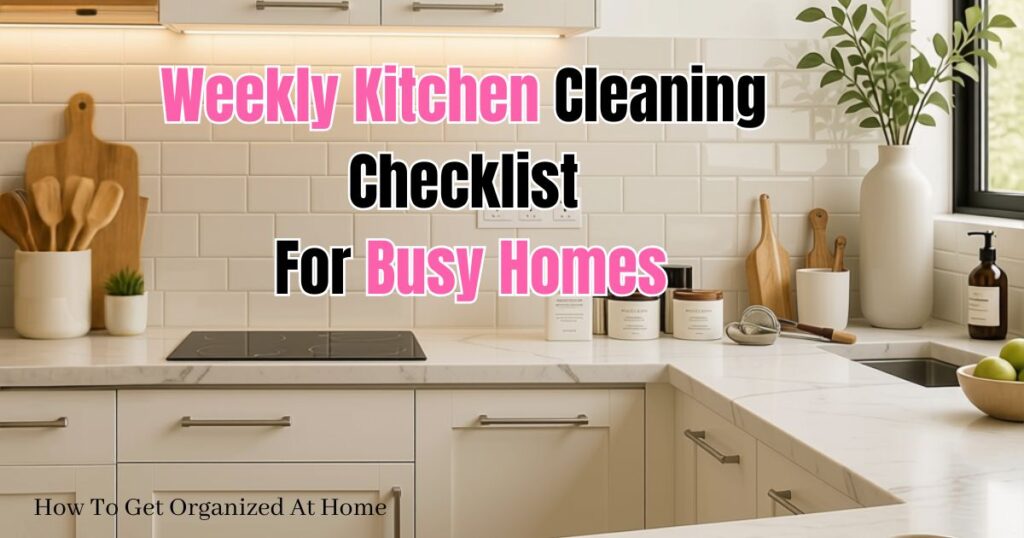 Weekly Kitchen Cleaning Checklist For Busy Homes, are the words across the center. The image is of a kitchen small and clean.